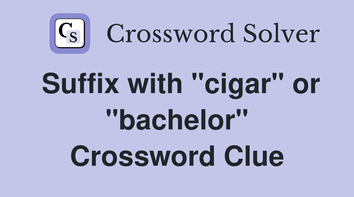 Suffix with "cigar" or "bachelor" Crossword Clue