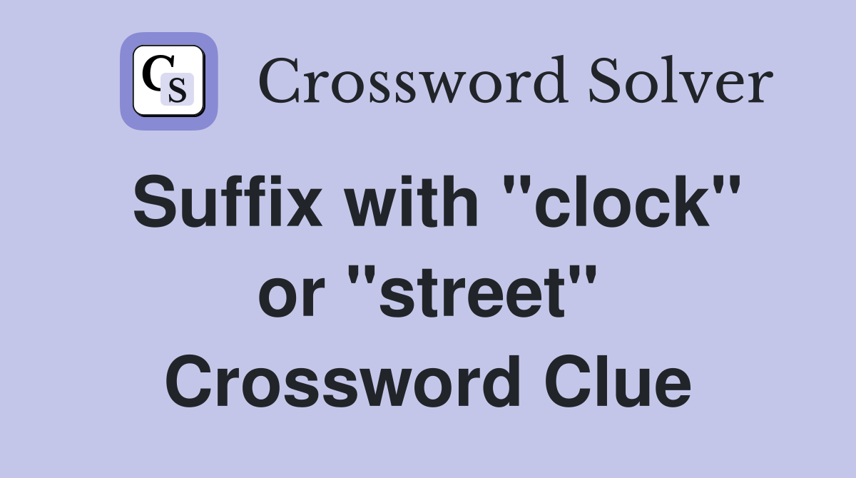Suffix with "clock" or "street" Crossword Clue