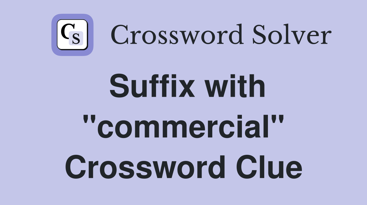 Suffix with "commercial" Crossword Clue