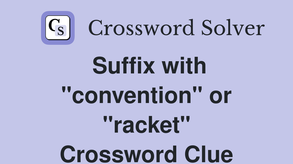 Suffix with "convention" or "racket" Crossword Clue