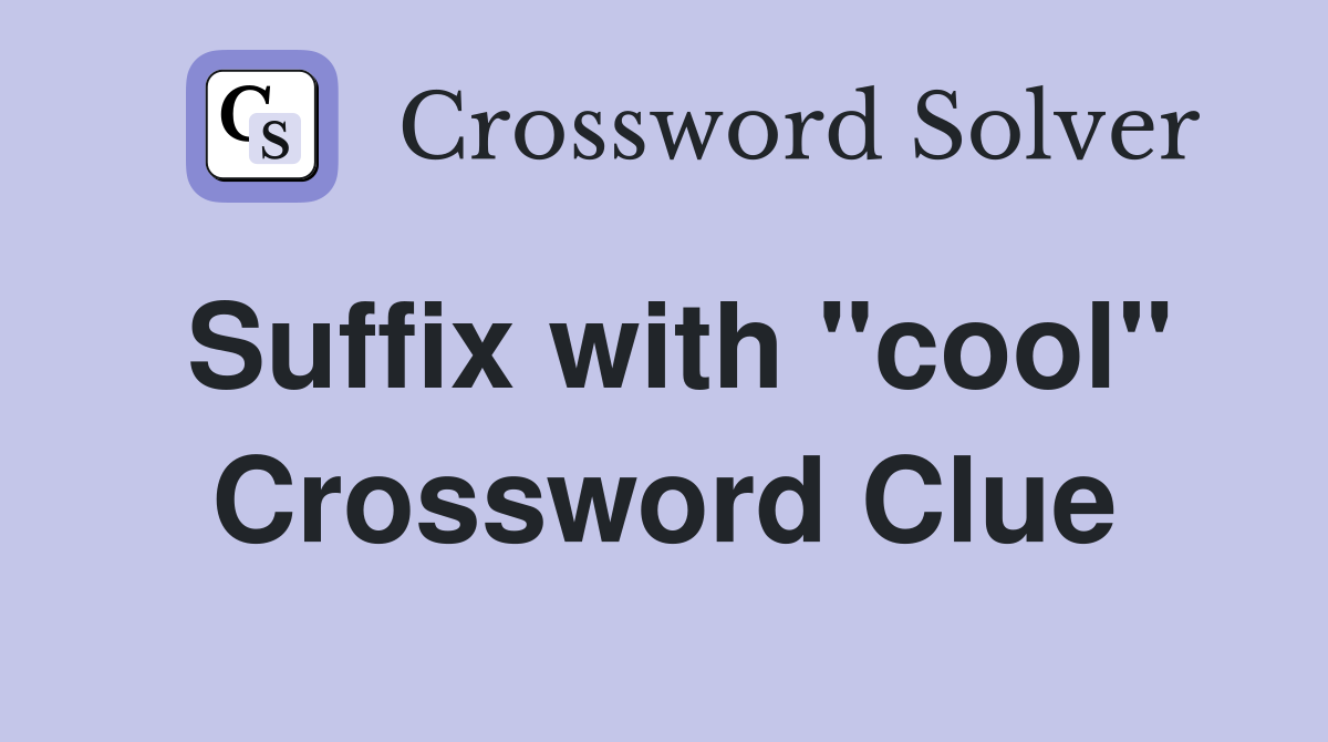 Suffix with "cool" Crossword Clue