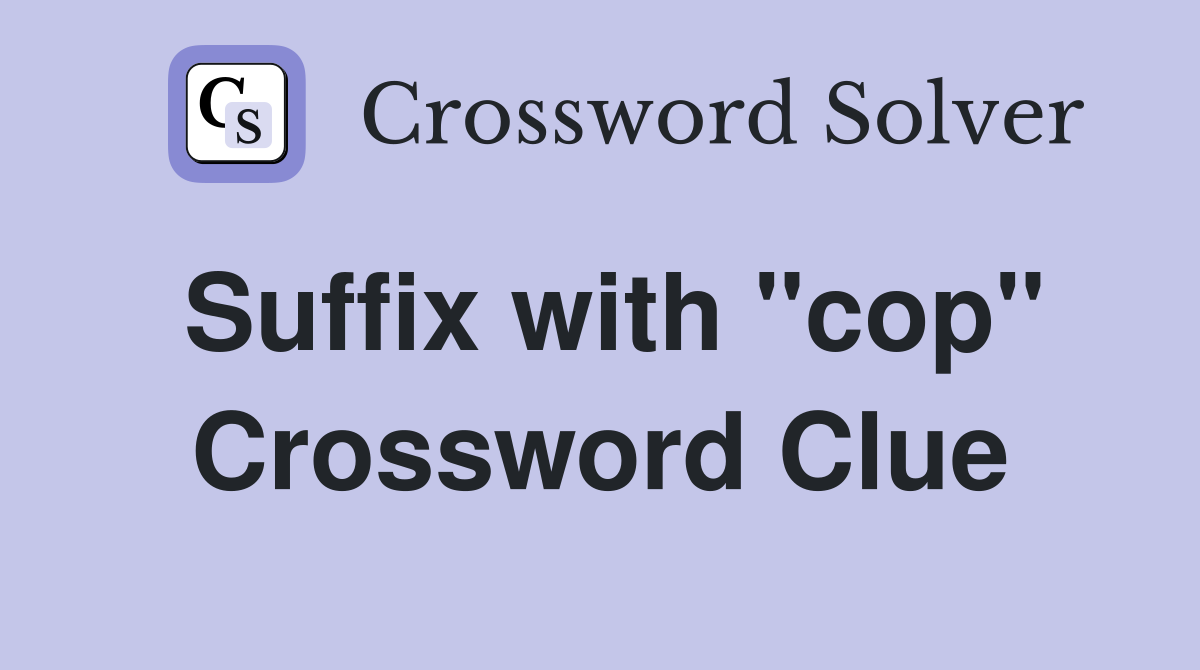 Suffix with "cop" Crossword Clue