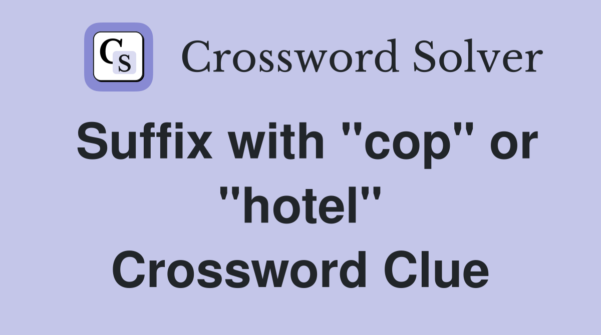 Suffix with "cop" or "hotel" Crossword Clue