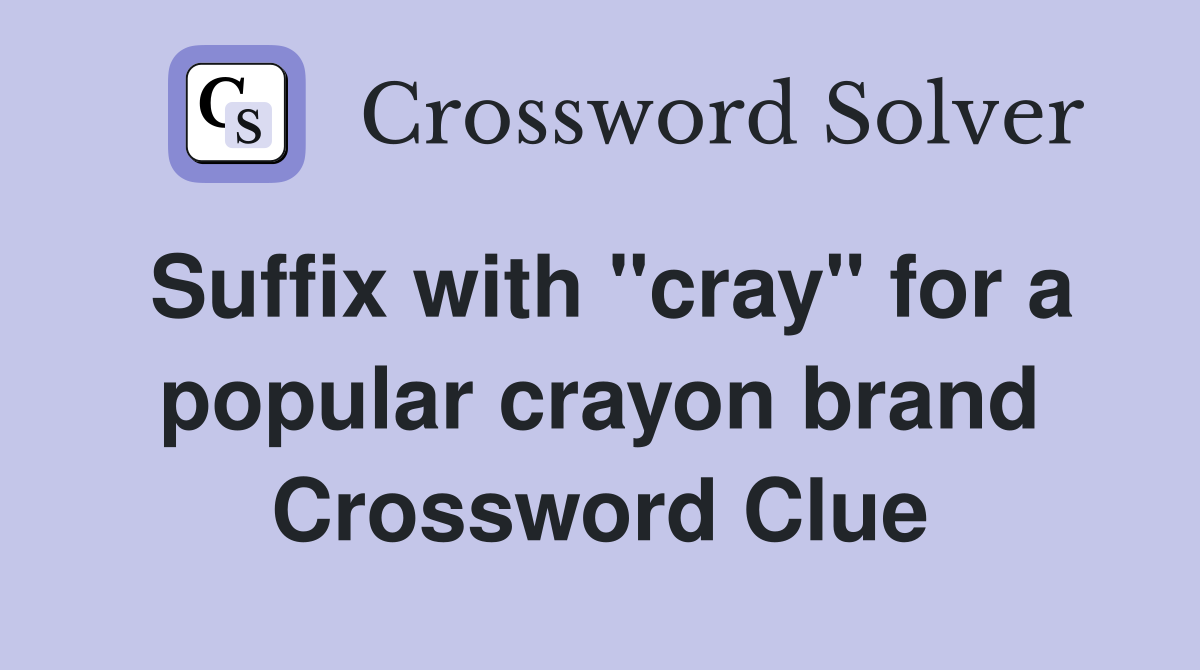 Suffix with "cray" for a popular crayon brand Crossword Clue