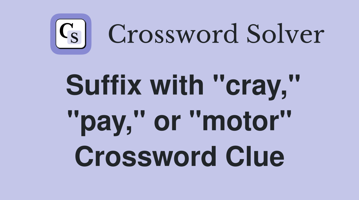 Suffix with "cray," "pay," or "motor" Crossword Clue