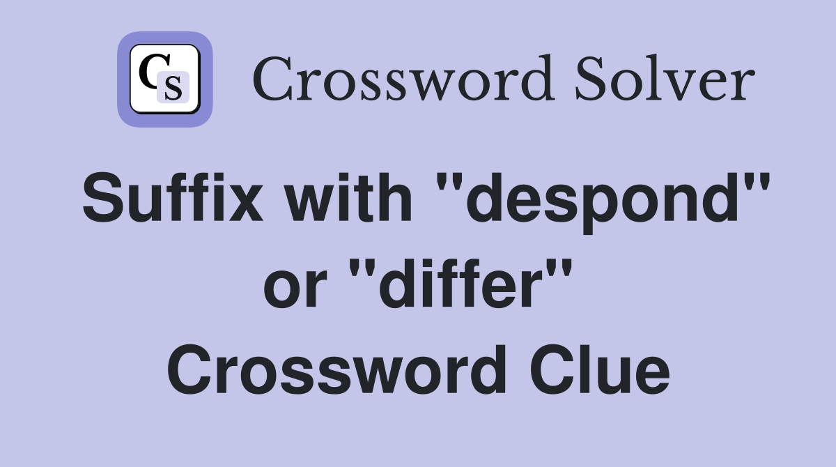 Suffix with "despond" or "differ" Crossword Clue