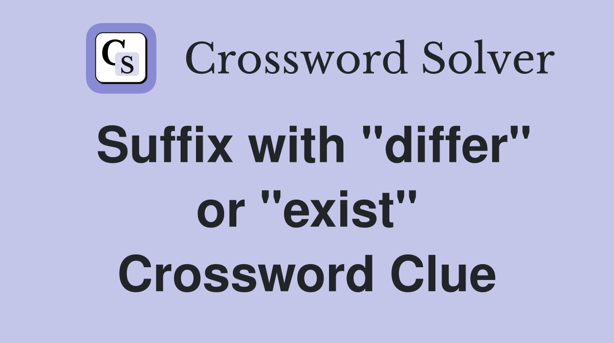 Suffix with "differ" or "exist" Crossword Clue