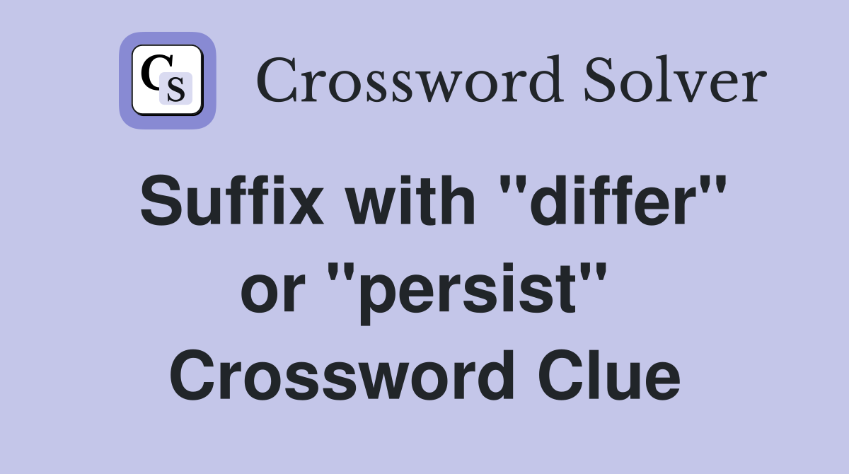 Suffix with "differ" or "persist" Crossword Clue