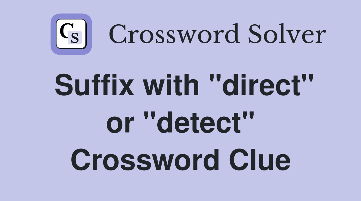 Suffix with "direct" or "detect" Crossword Clue