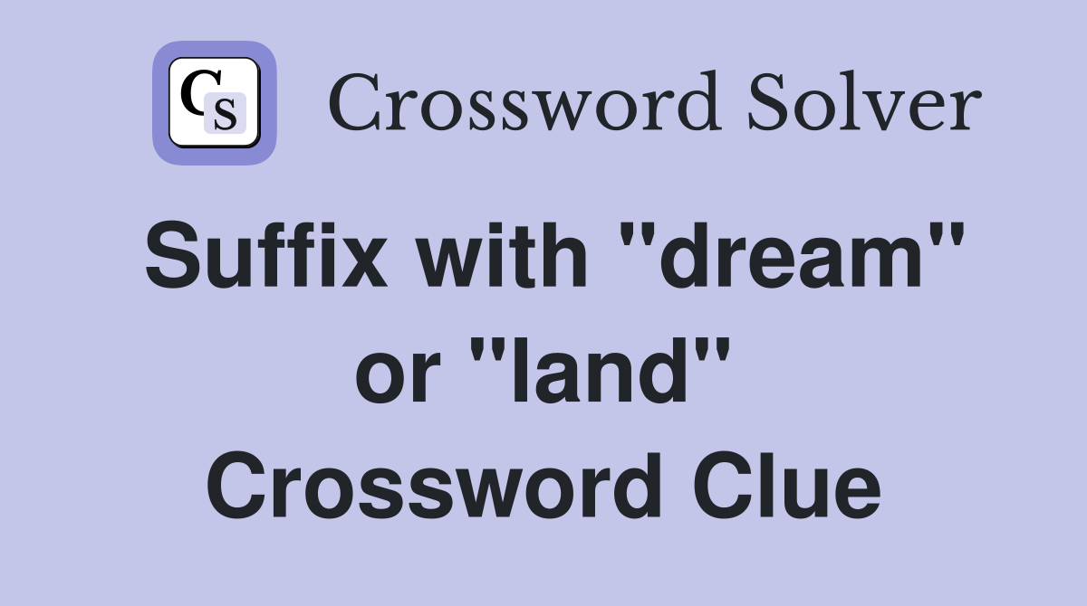 Suffix with "dream" or "land" Crossword Clue