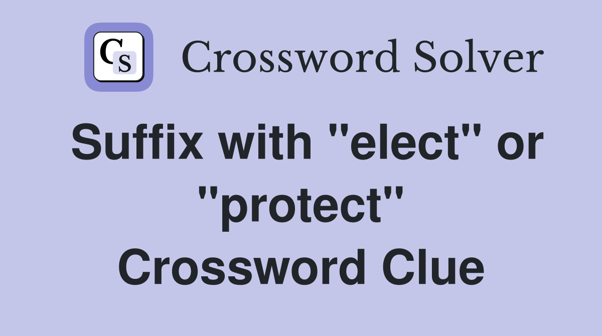 Suffix with "elect" or "protect" Crossword Clue