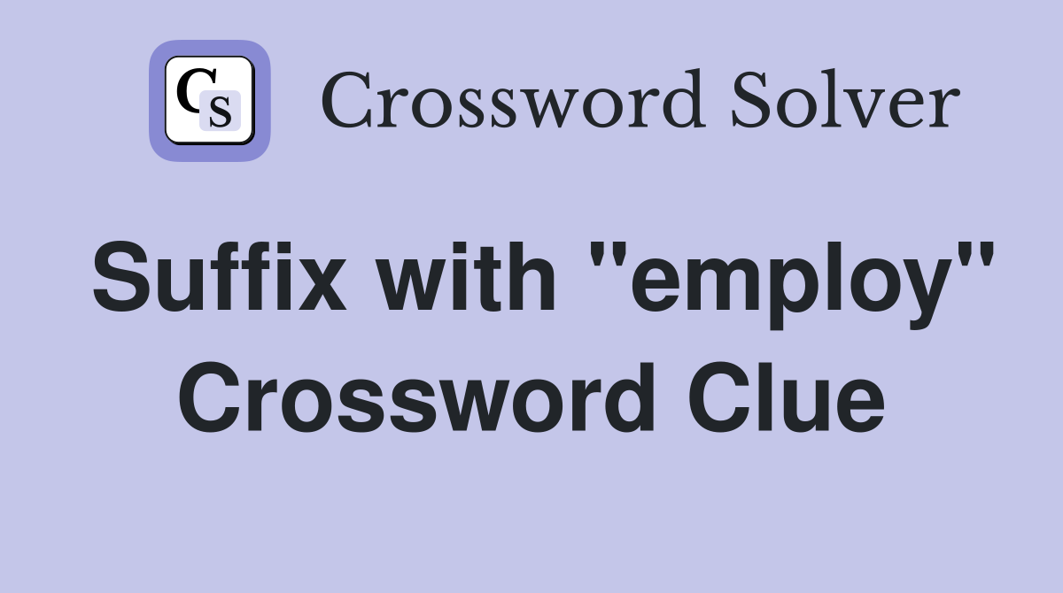 Suffix with "employ" Crossword Clue