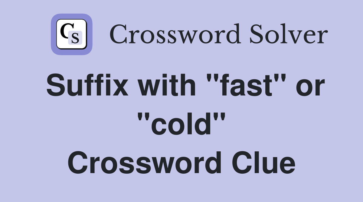 Suffix with "fast" or "cold" Crossword Clue