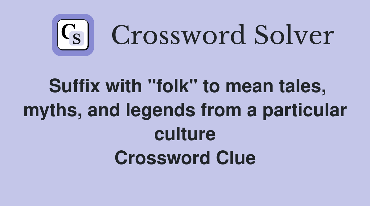 Suffix with "folk" to mean tales, myths, and legends from a particular culture Crossword Clue