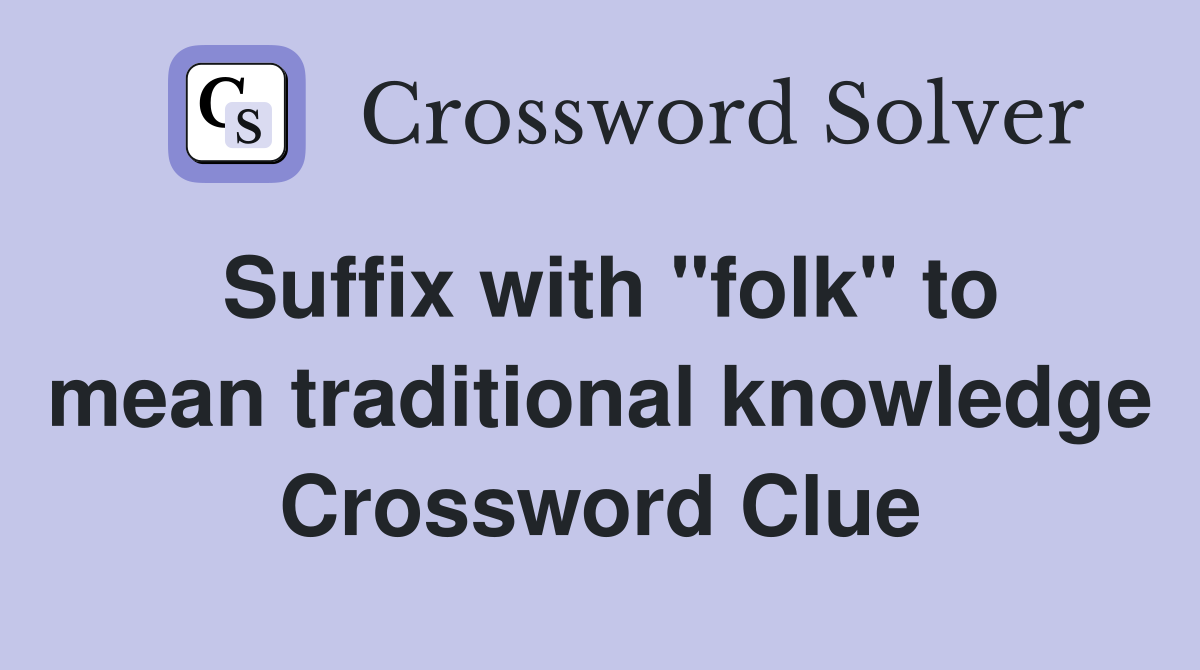 Suffix with "folk" to mean traditional knowledge Crossword Clue