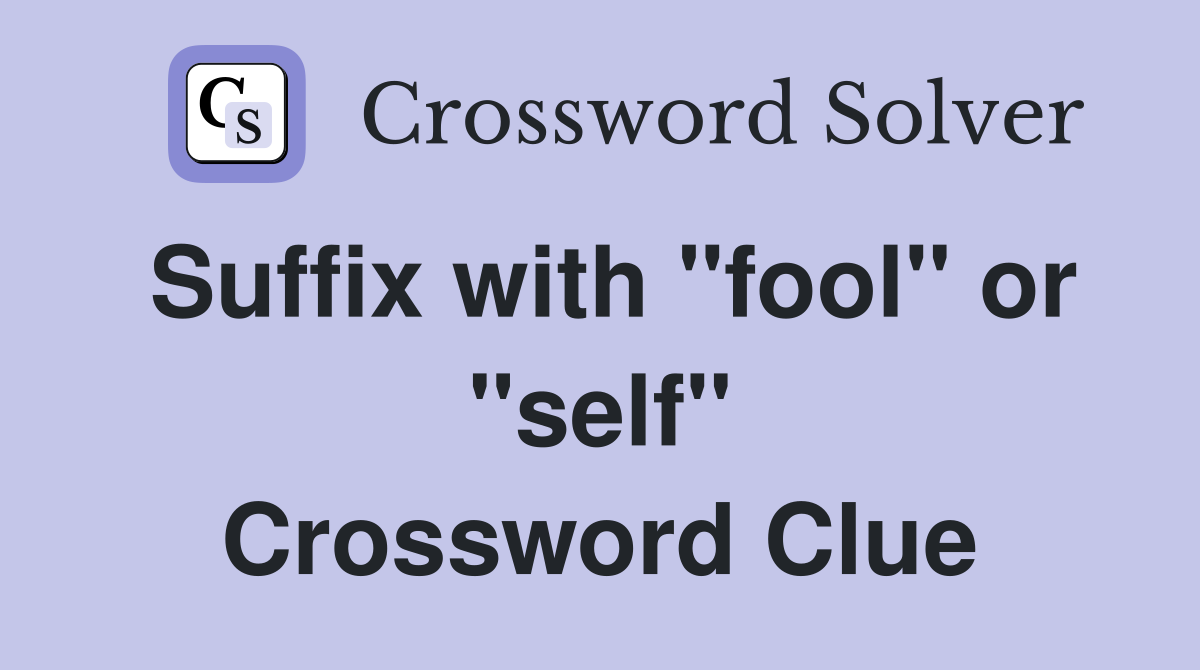 Suffix with "fool" or "self" Crossword Clue