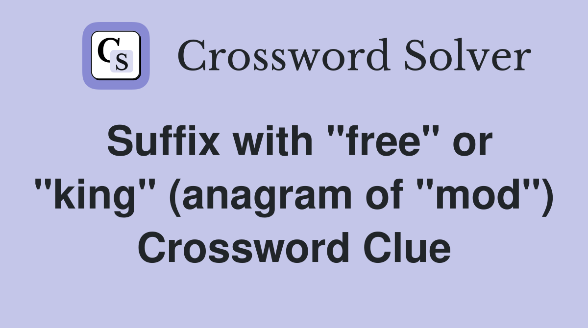 Suffix with "free" or "king" (anagram of "mod") Crossword Clue