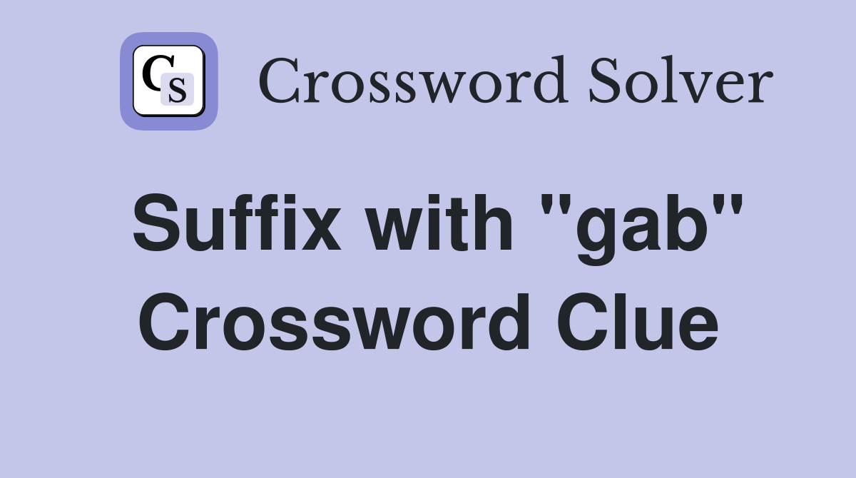 Suffix with "gab" Crossword Clue