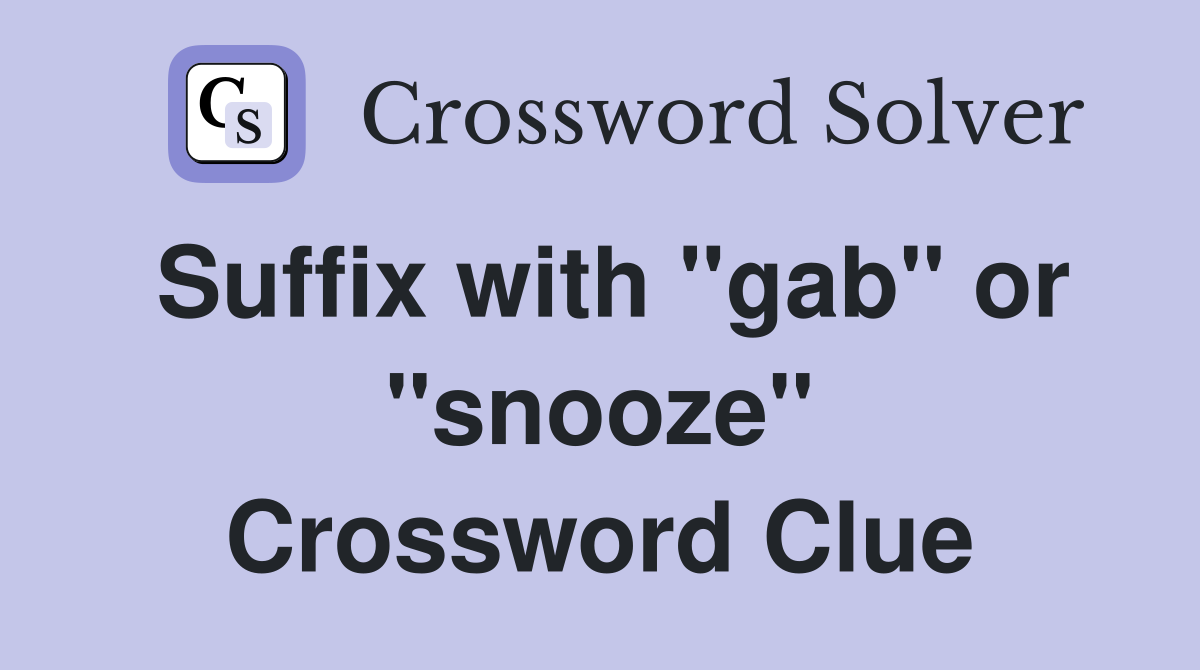 Suffix with "gab" or "snooze" Crossword Clue