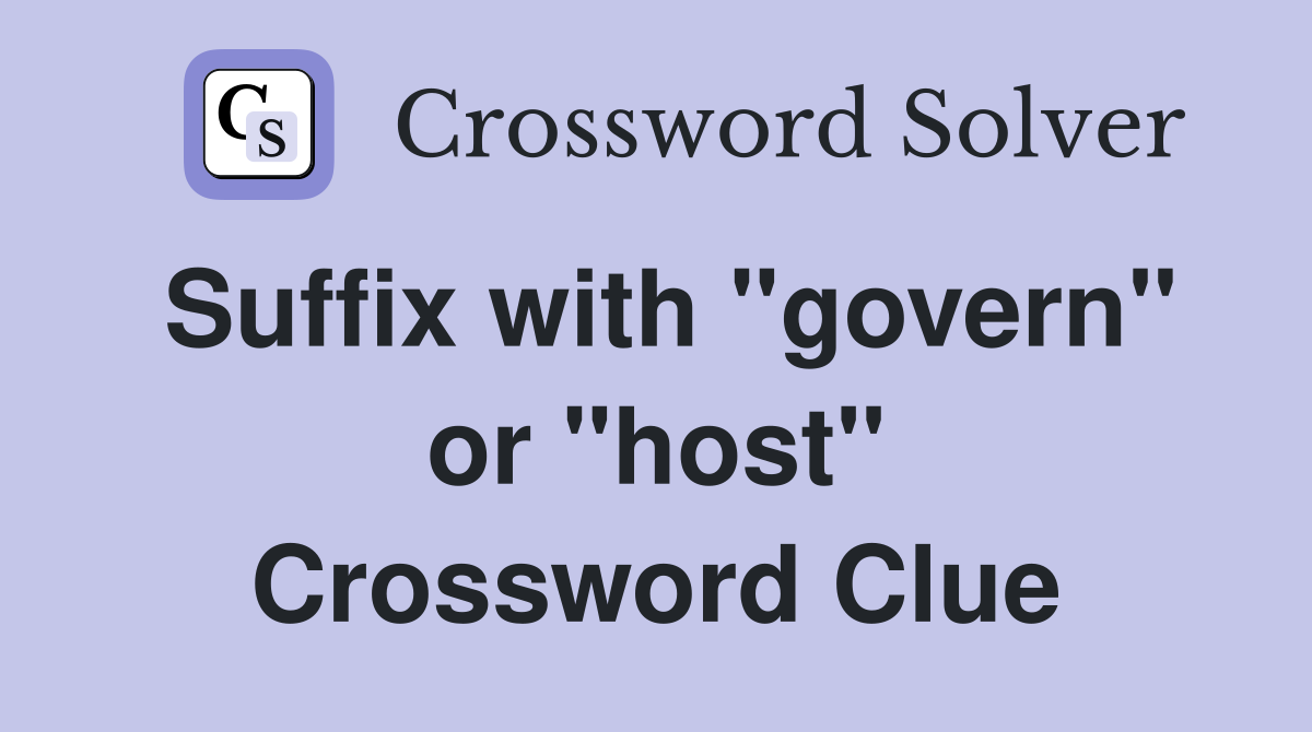 Suffix with "govern" or "host" Crossword Clue