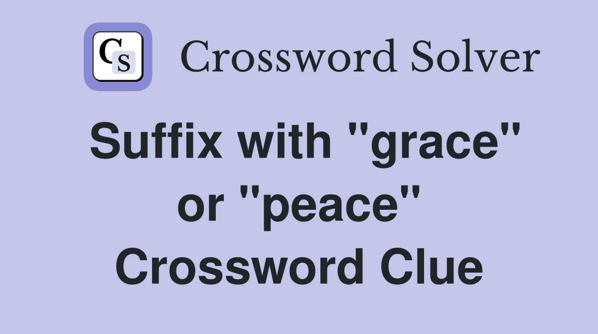 Suffix with "grace" or "peace" Crossword Clue