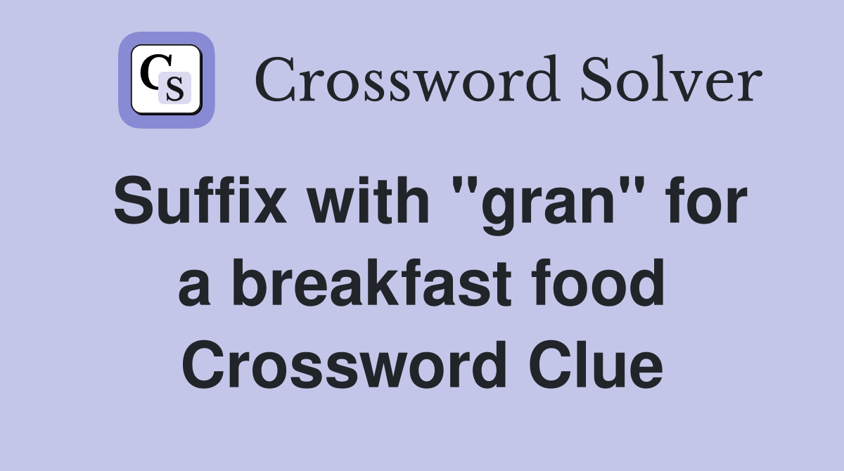 Suffix with "gran" for a breakfast food Crossword Clue