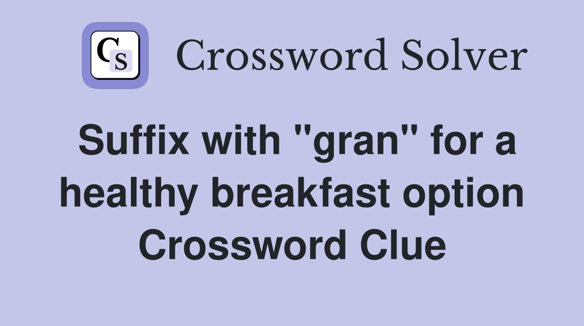 Suffix with "gran" for a healthy breakfast option Crossword Clue