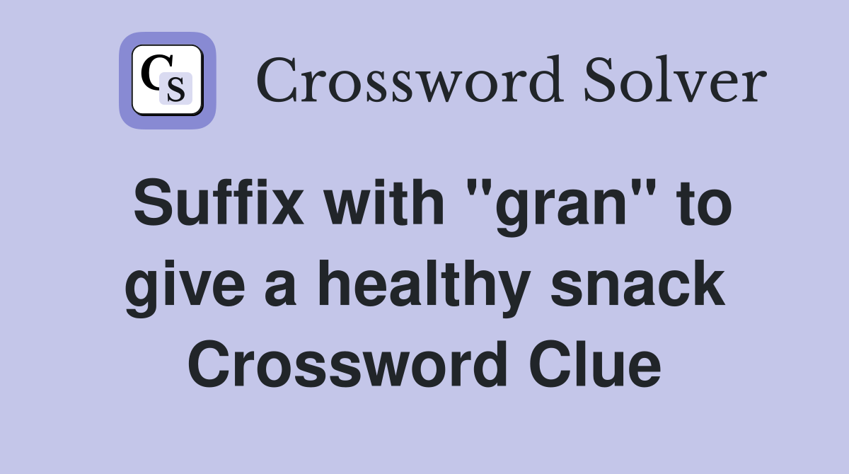 Suffix with "gran" to give a healthy snack Crossword Clue