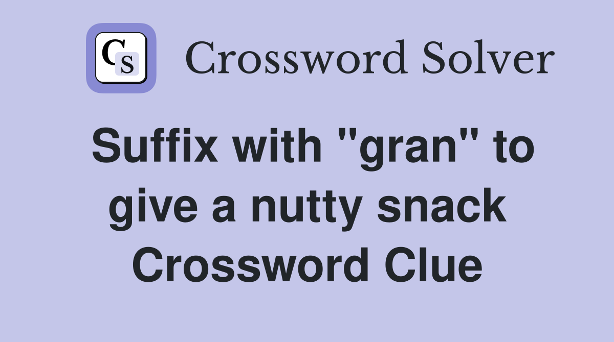 Suffix with "gran" to give a nutty snack Crossword Clue
