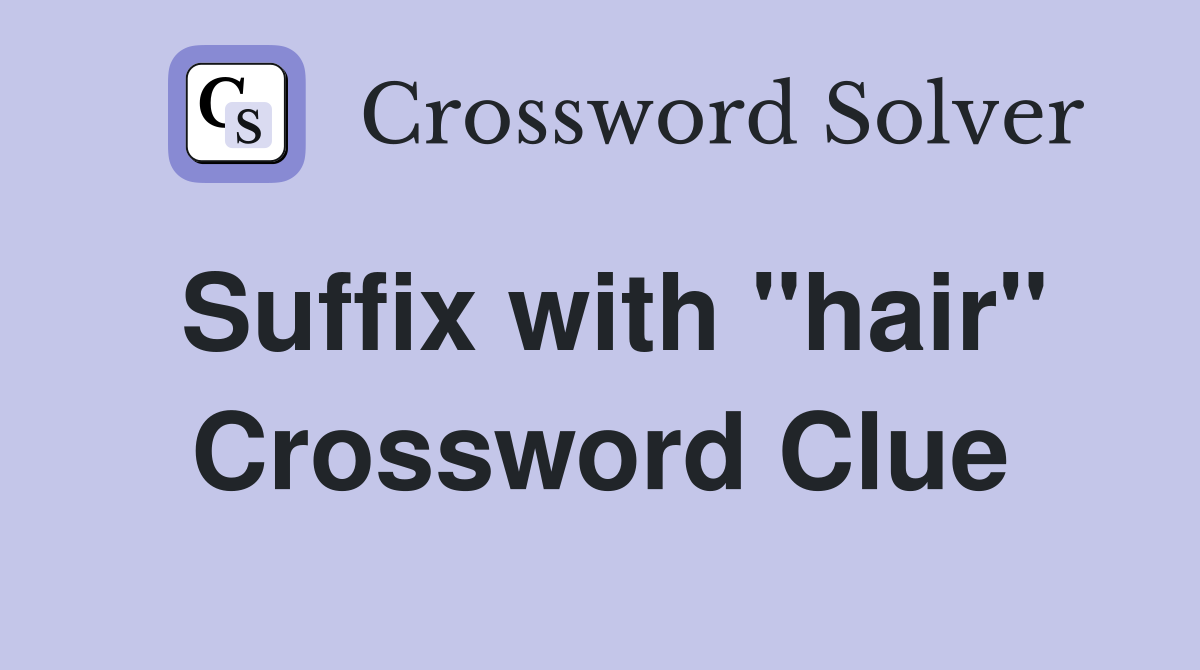 Suffix with "hair" Crossword Clue
