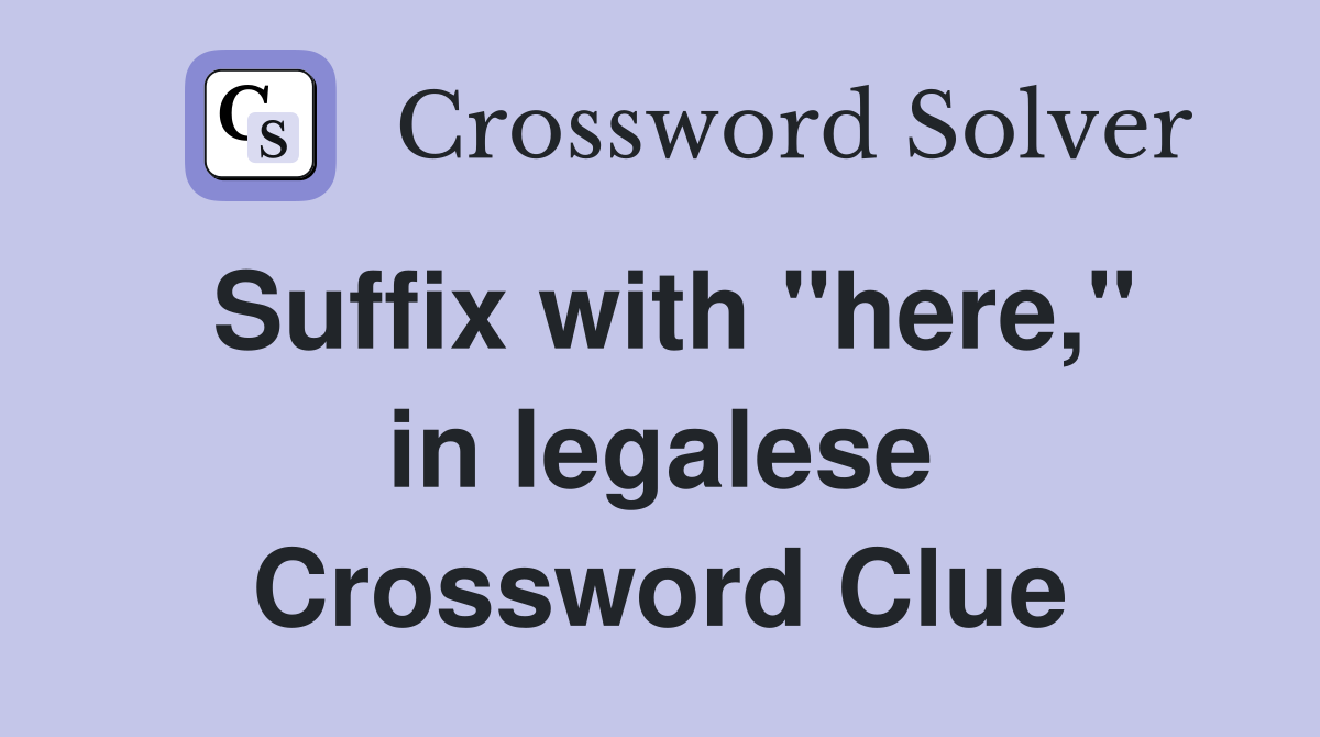 Suffix with "here," in legalese Crossword Clue