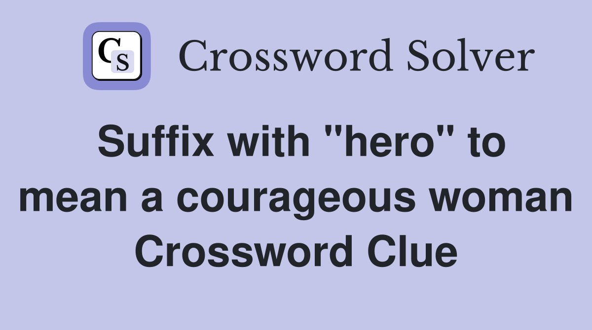 Suffix with "hero" to mean a courageous woman Crossword Clue