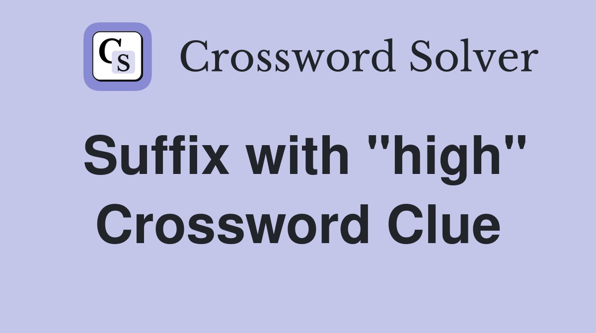 Suffix with "high" Crossword Clue