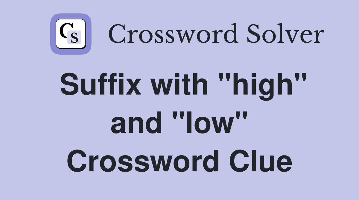 Suffix with "high" and "low" Crossword Clue