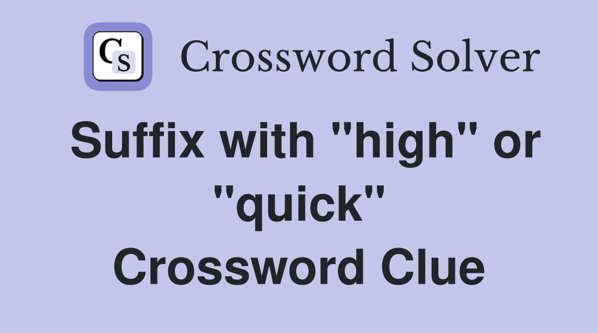Suffix with "high" or "quick" Crossword Clue