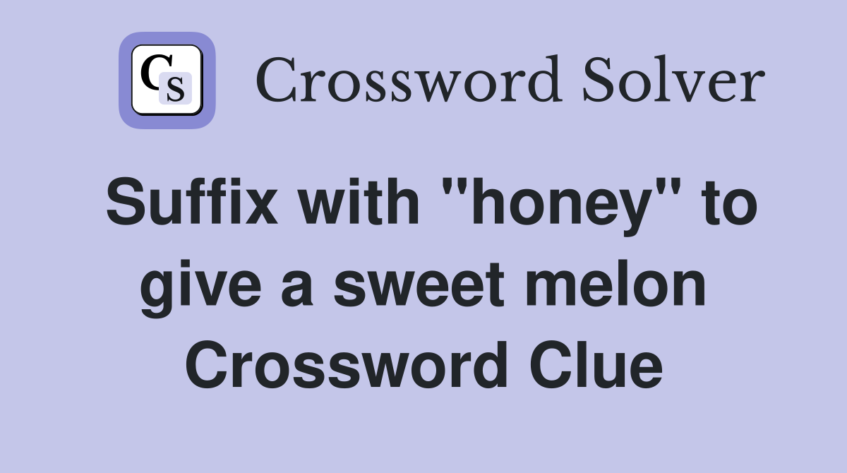 Suffix with "honey" to give a sweet melon Crossword Clue
