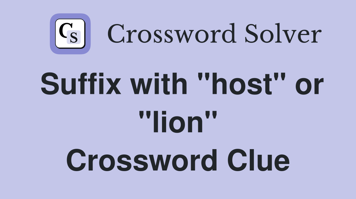 Suffix with "host" or "lion" Crossword Clue