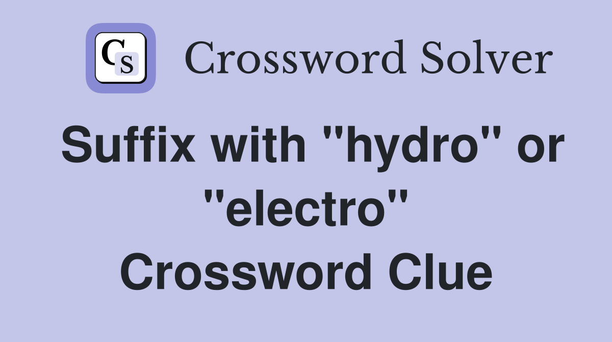 Suffix with "hydro" or "electro" Crossword Clue