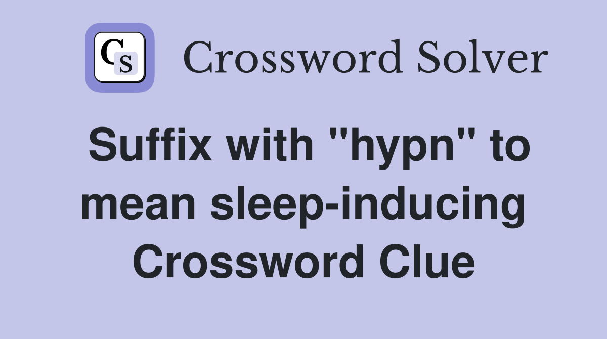 Suffix with "hypn" to mean sleep-inducing Crossword Clue
