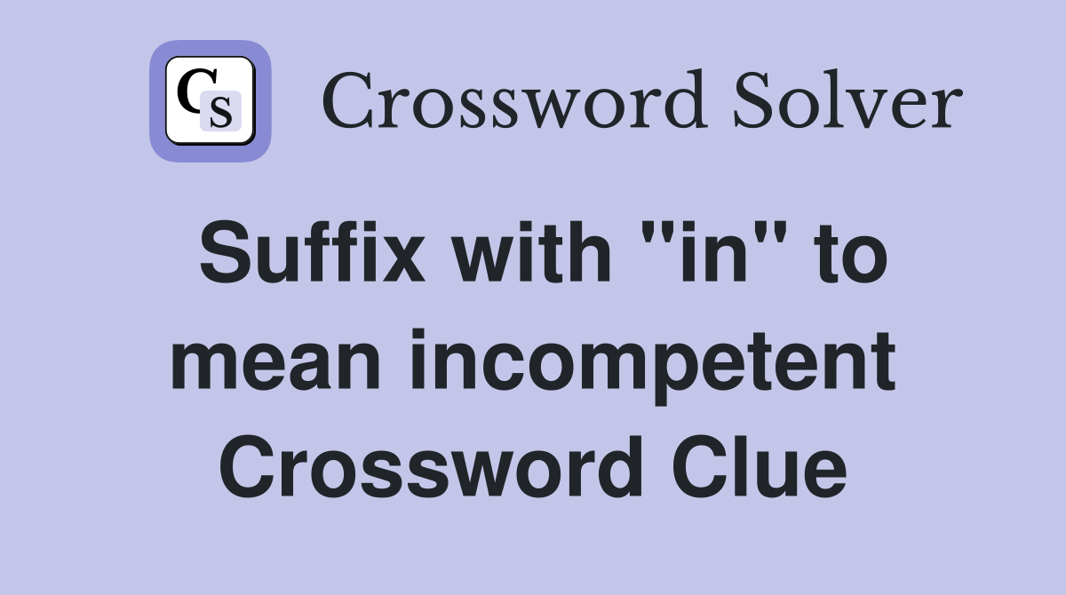 Suffix with "in" to mean incompetent Crossword Clue