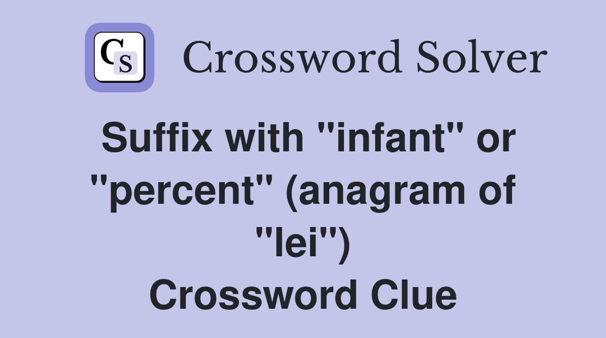 Suffix with "infant" or "percent" (anagram of "lei") Crossword Clue