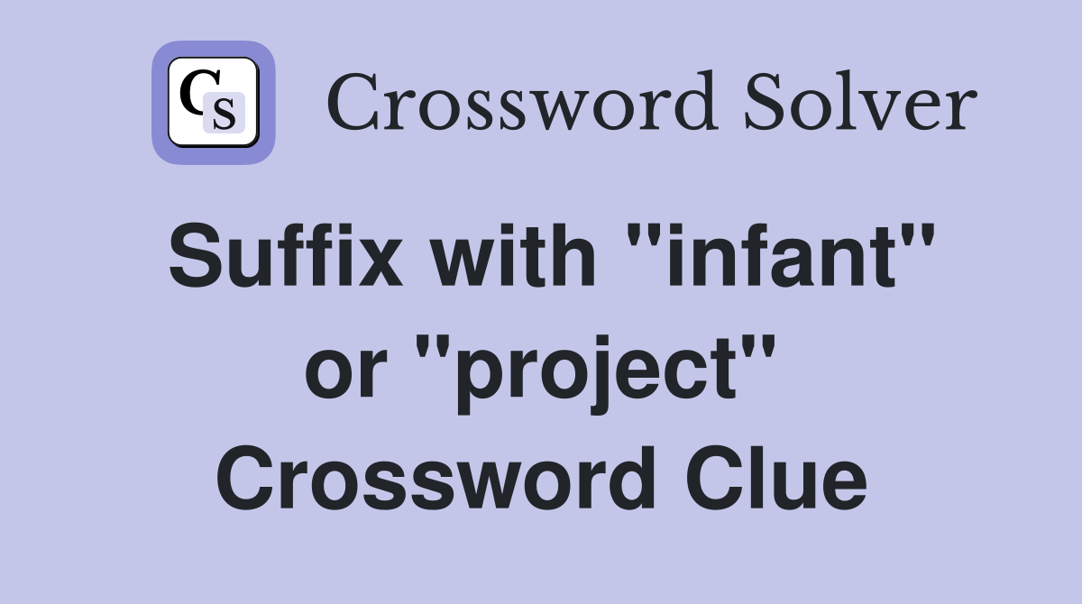Suffix with "infant" or "project" Crossword Clue