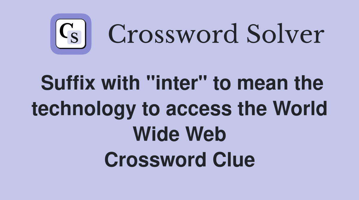Suffix with "inter" to mean the technology to access the World Wide Web Crossword Clue