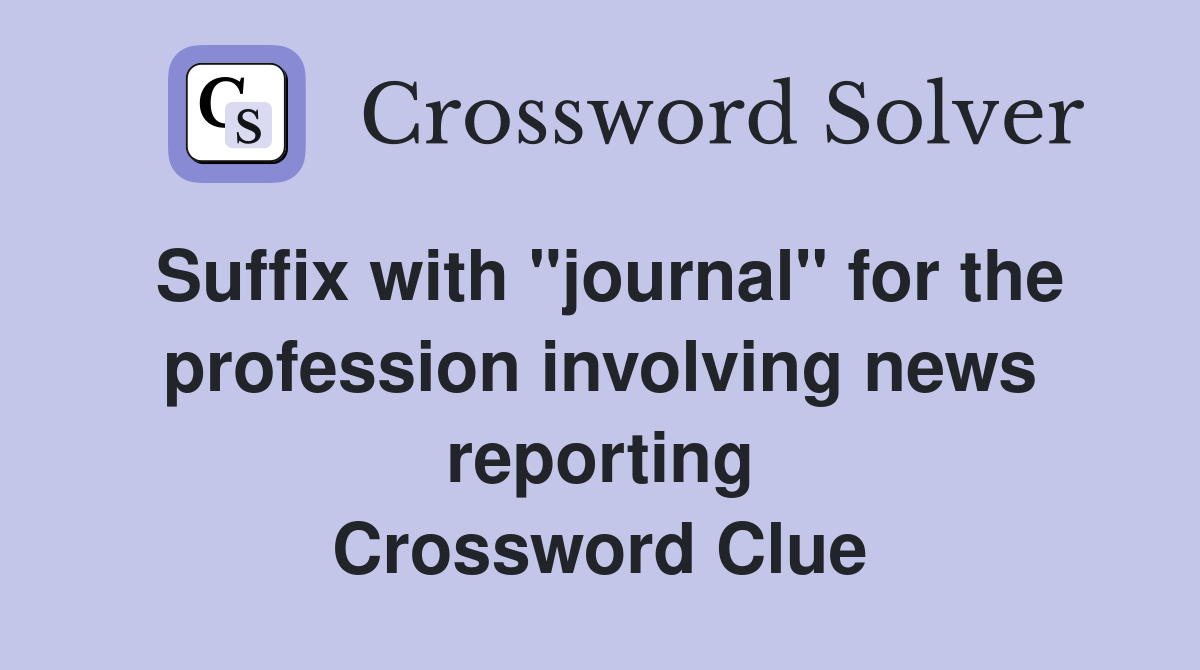 Suffix with "journal" for the profession involving news reporting Crossword Clue