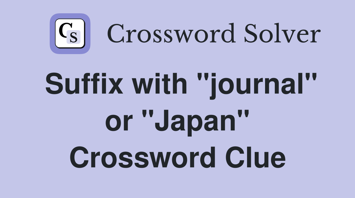Suffix with "journal" or "Japan" Crossword Clue