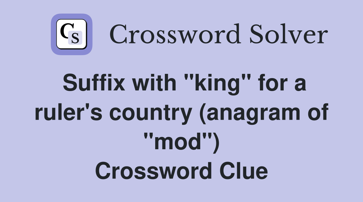 Suffix with "king" for a ruler's country (anagram of "mod") Crossword Clue