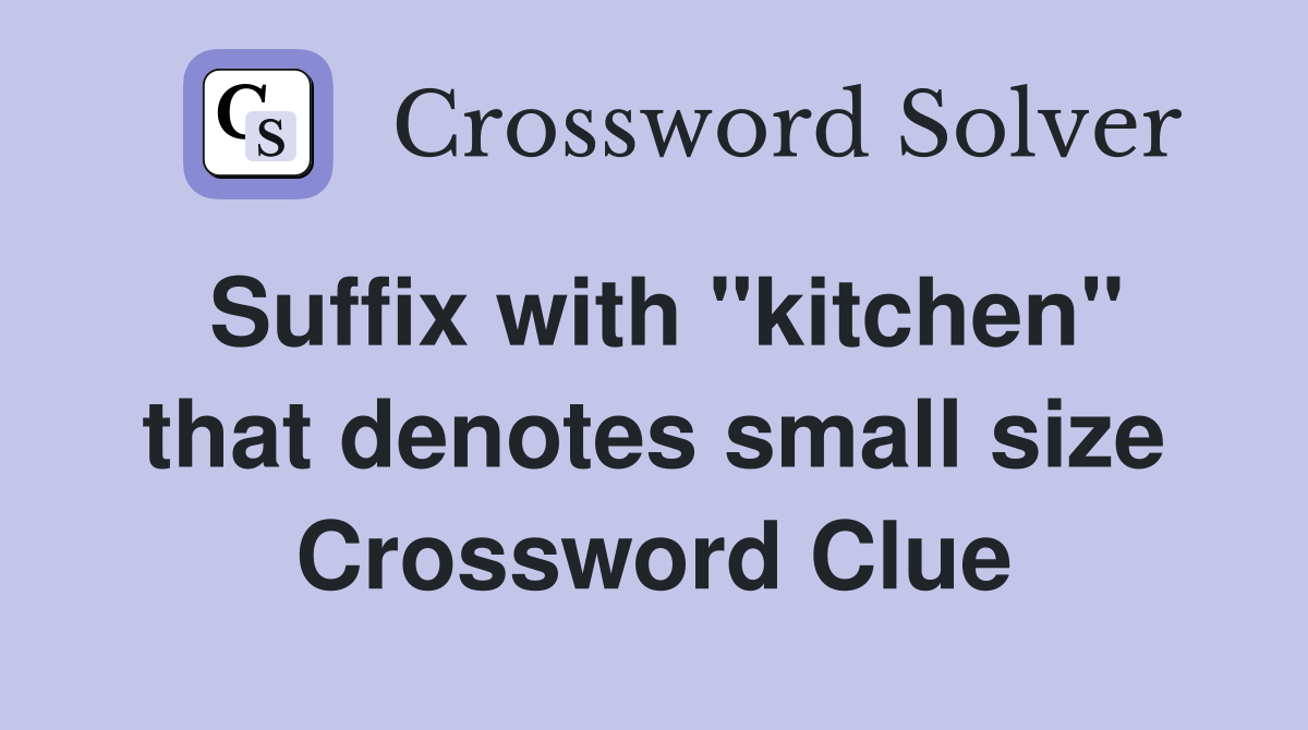 Suffix with "kitchen" that denotes small size Crossword Clue