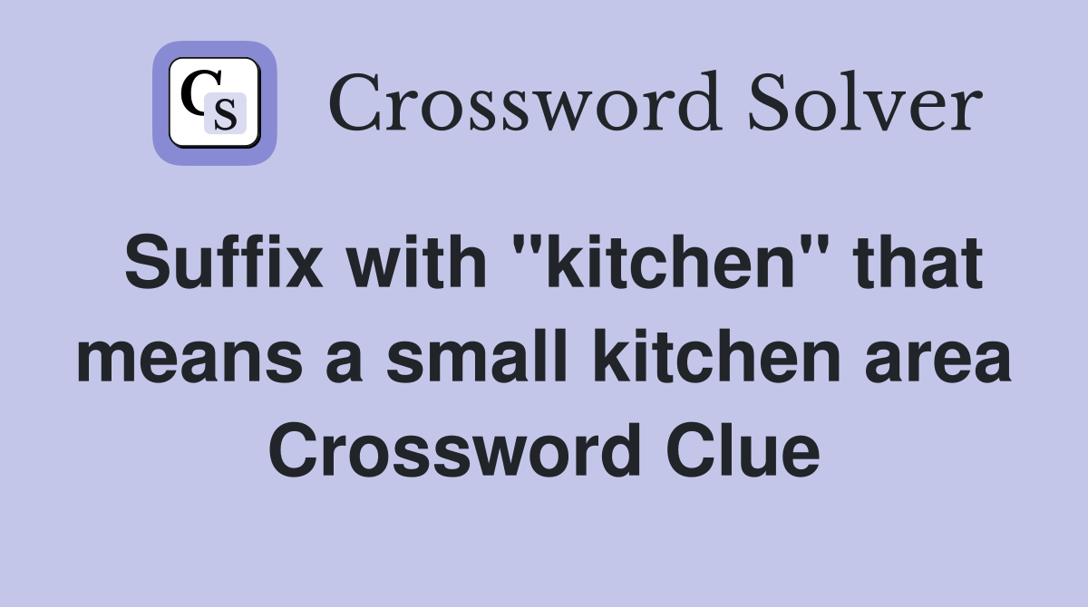 Suffix with "kitchen" that means a small kitchen area Crossword Clue