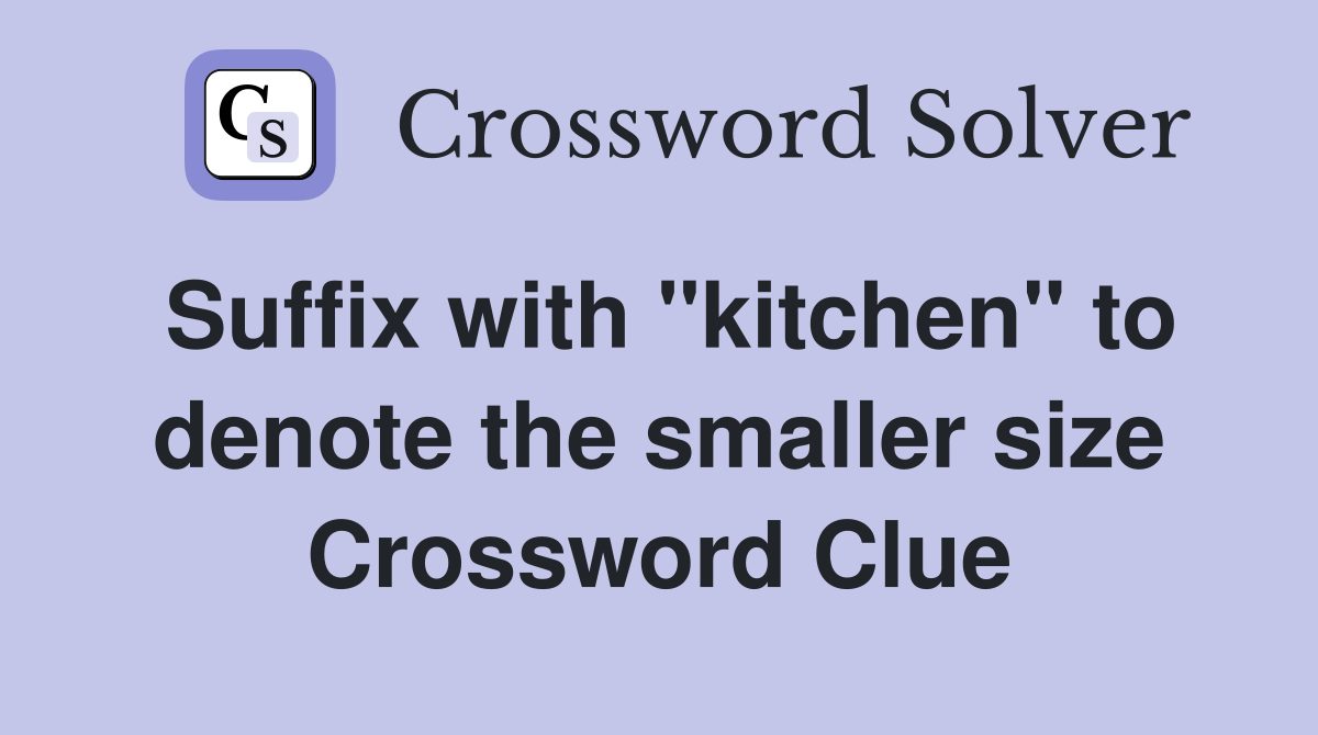 Suffix with "kitchen" to denote the smaller size Crossword Clue
