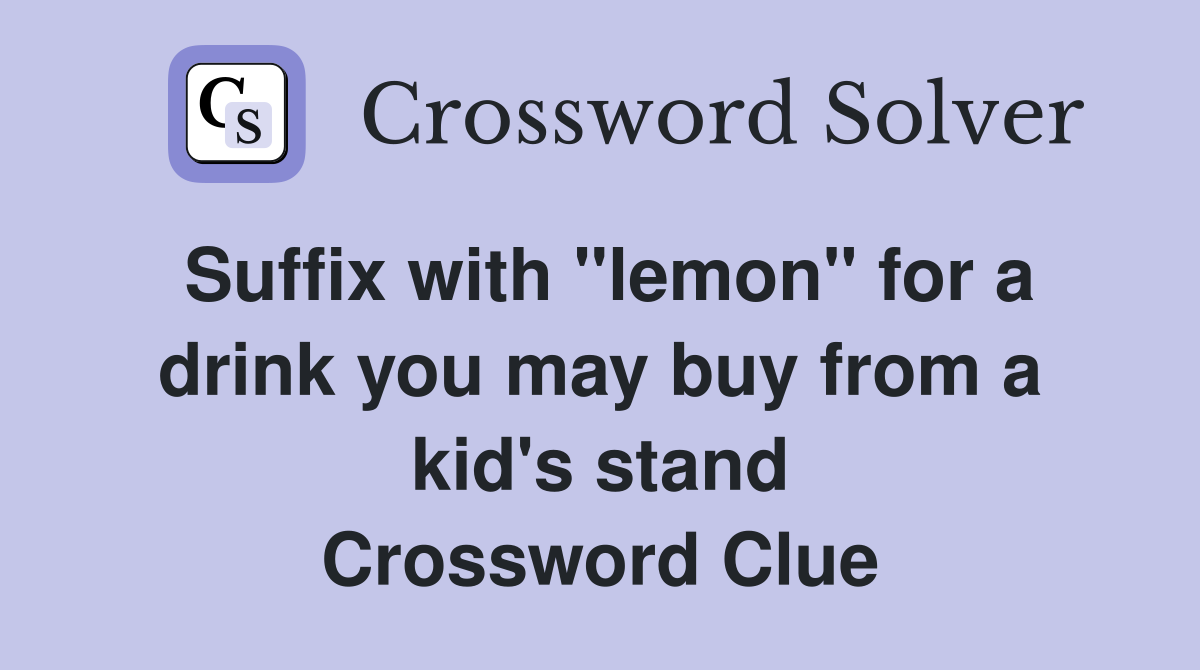Suffix with "lemon" for a drink you may buy from a kid's stand Crossword Clue